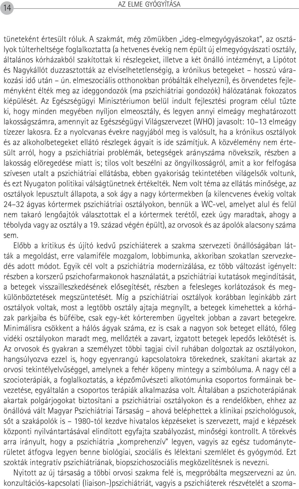 illetve a két önálló intézményt, a Lipótot és Nagykállót duzzasztották az elviselhetetlenségig, a krónikus betegeket hosszú várakozási idô után ún.