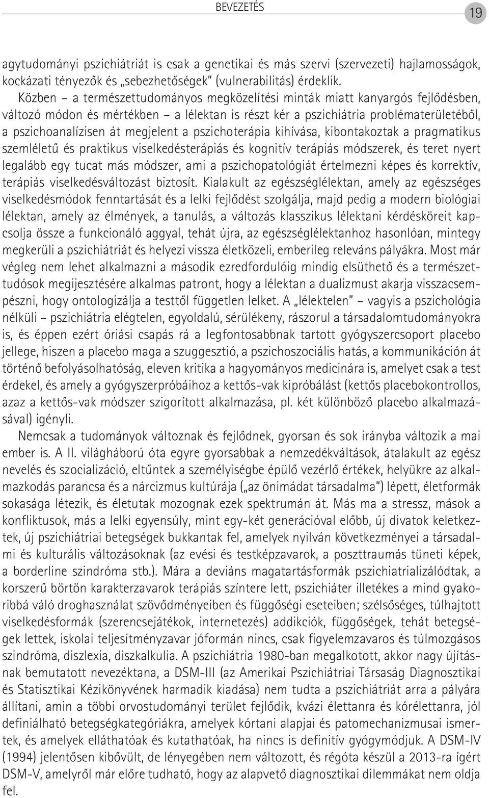 a pszichoterápia kihívása, kibontakoztak a pragmatikus szemléletû és praktikus viselkedésterápiás és kognitív terápiás módszerek, és teret nyert legalább egy tucat más módszer, ami a