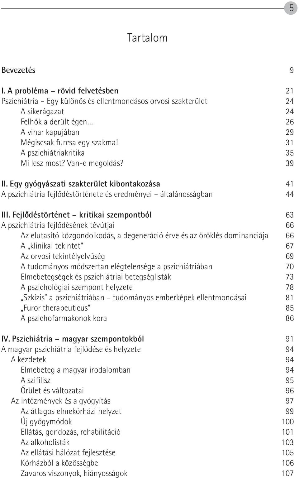 31 A pszichiátriakritika 35 Mi lesz most? Van-e megoldás? 39 II. Egy gyógyászati szakterület kibontakozása 41 A pszichiátria fejlôdéstörténete és eredményei általánosságban 44 III.