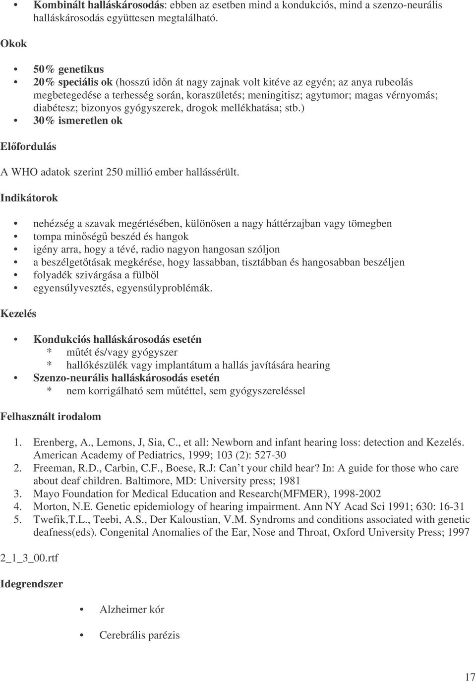 bizonyos gyógyszerek, drogok mellékhatása; stb.) 30% ismeretlen ok Elfordulás A WHO adatok szerint 250 millió ember hallássérült.