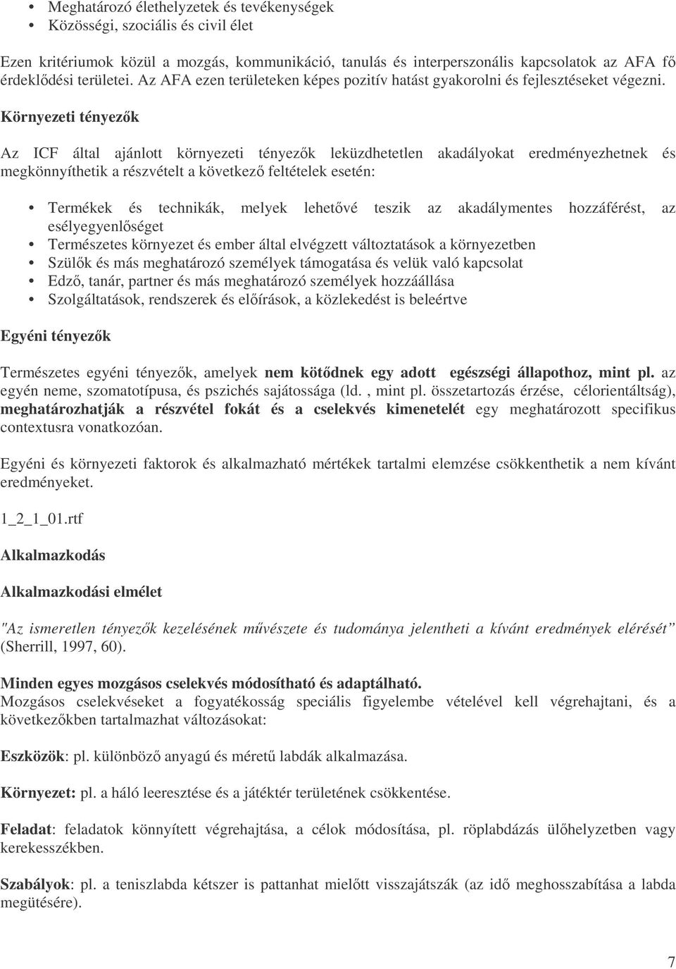 Környezeti tényezk Az ICF által ajánlott környezeti tényezk leküzdhetetlen akadályokat eredményezhetnek és megkönnyíthetik a részvételt a következ feltételek esetén: Termékek és technikák, melyek