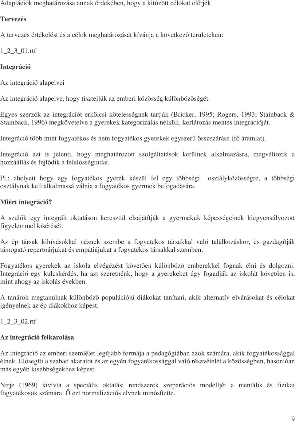 Egyes szerzk az integrációt erkölcsi kötelességnek tartják (Bricker, 1995; Rogers, 1993; Stainback & Stainback, 1996) megkövetelve a gyerekek kategorizálás nélküli, korlátozás mentes integrációját.