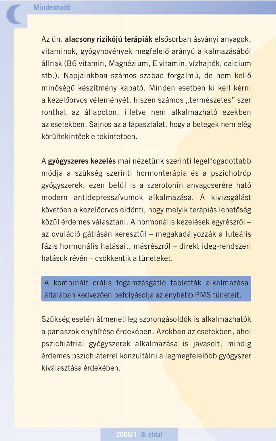 Minden esetben ki kell kérni a kezelôorvos véleményét, hiszen számos természetes szer ronthat az állapoton, illetve nem alkalmazható ezekben az esetekben.