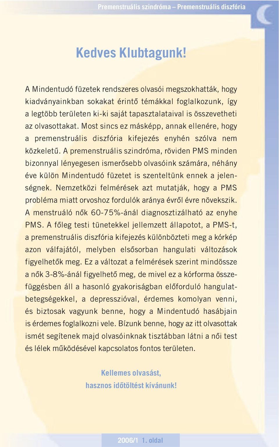 Most sincs ez másképp, annak ellenére, hogy a premenstruális diszfória kifejezés enyhén szólva nem közkeletû.