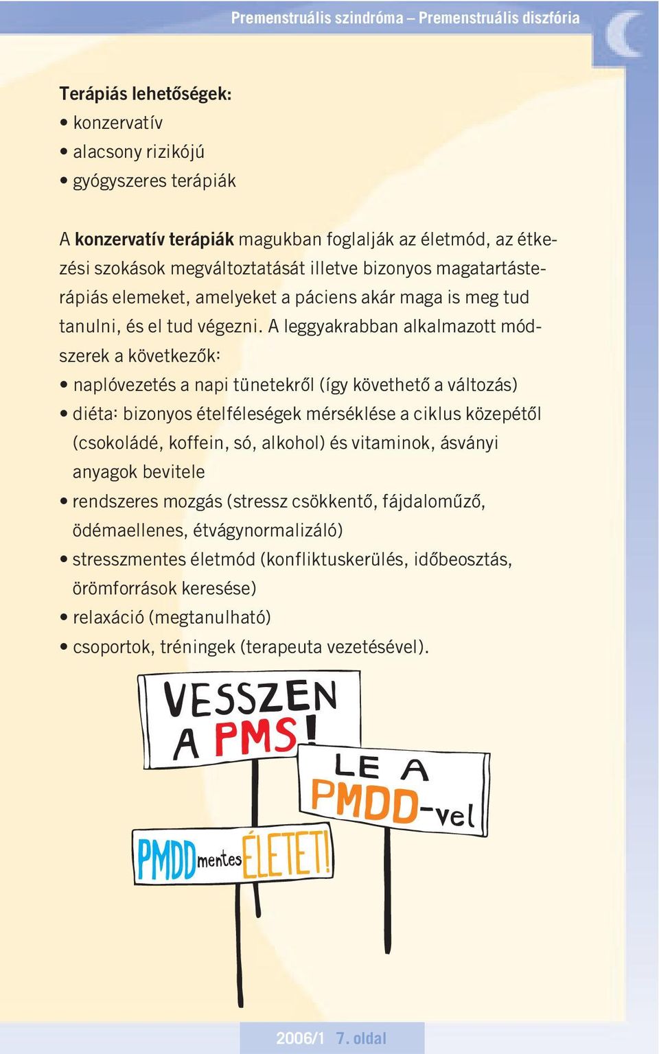 A leggyakrabban alkalmazott módszerek a következôk: naplóvezetés a napi tünetekrôl (így követhetô a változás) diéta: bizonyos ételféleségek mérséklése a ciklus közepétôl (csokoládé, koffein, só,