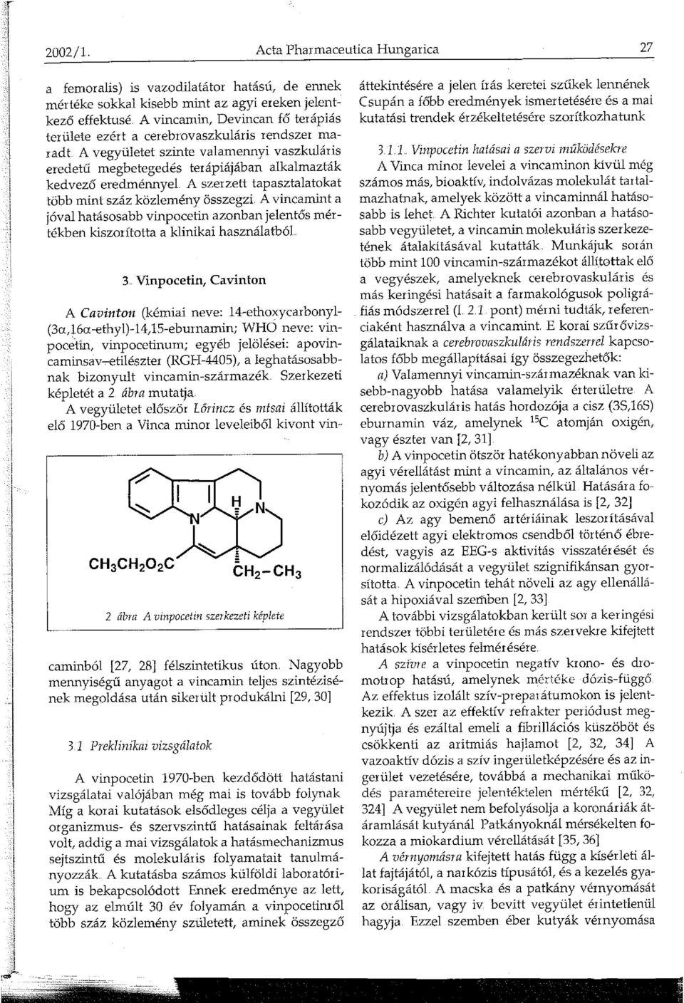 cerebrovaszkuláris rendszer maradt A vegyületet szinte valamennyi vaszkuláris eredetű megbetegedés terápiájában alkalmazták kedvező eredménnyel A szerzett tapasztalatokat több mint száz közlemény