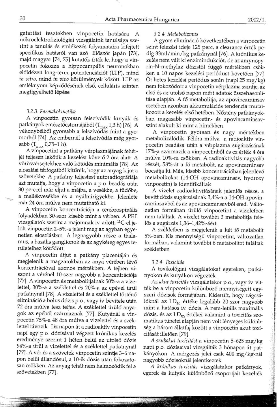 magyar [74, 75] kutatók írták le, hogy a vinpocetin fokozza a hippocampális neuronokban előidézett long-term potentenciációt (LIP), mind in vitro, mind in vivo körülmények között UP az emléknyom