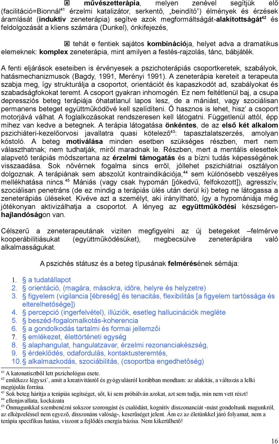 a festés-rajzolás, tánc, bábjáték. A fenti eljárások eseteiben is érvényesek a pszichoterápiás csoportkeretek, szabályok, hatásmechanizmusok (Bagdy, 1991, Merényi 1991).