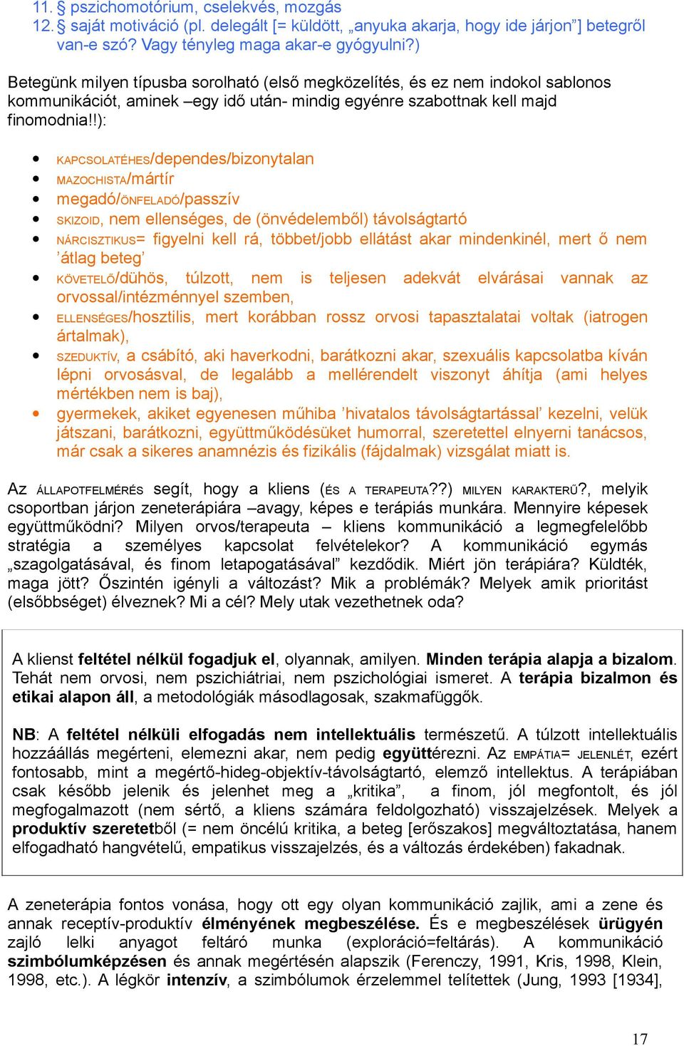 !): KAPCSOLATÉHES/dependes/bizonytalan MAZOCHISTA/mártír megadó/önfeladó/passzív SKIZOID, nem ellenséges, de (önvédelemből) távolságtartó NÁRCISZTIKUS= figyelni kell rá, többet/jobb ellátást akar