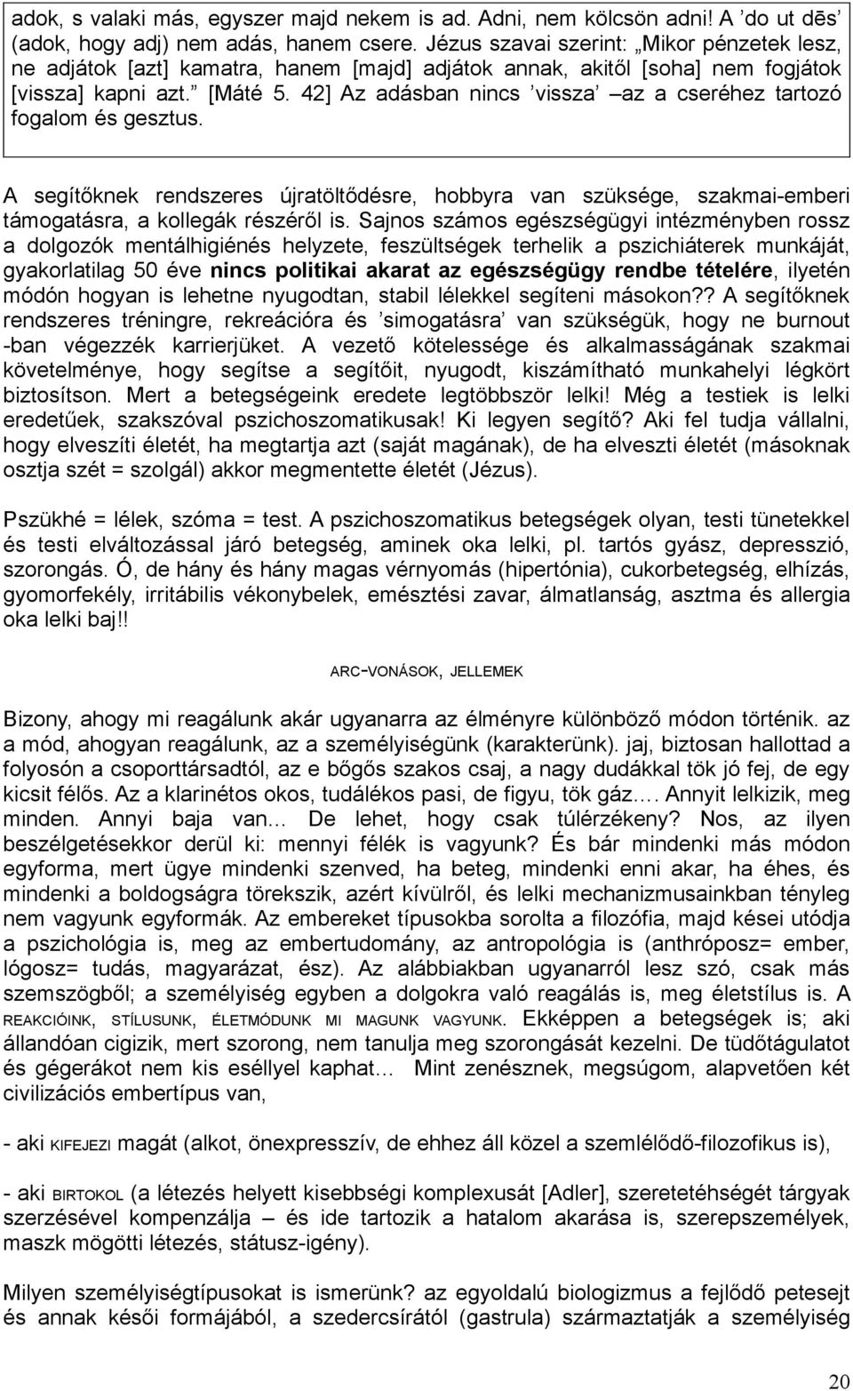 42] Az adásban nincs vissza az a cseréhez tartozó fogalom és gesztus. A segítőknek rendszeres újratöltődésre, hobbyra van szüksége, szakmai-emberi támogatásra, a kollegák részéről is.