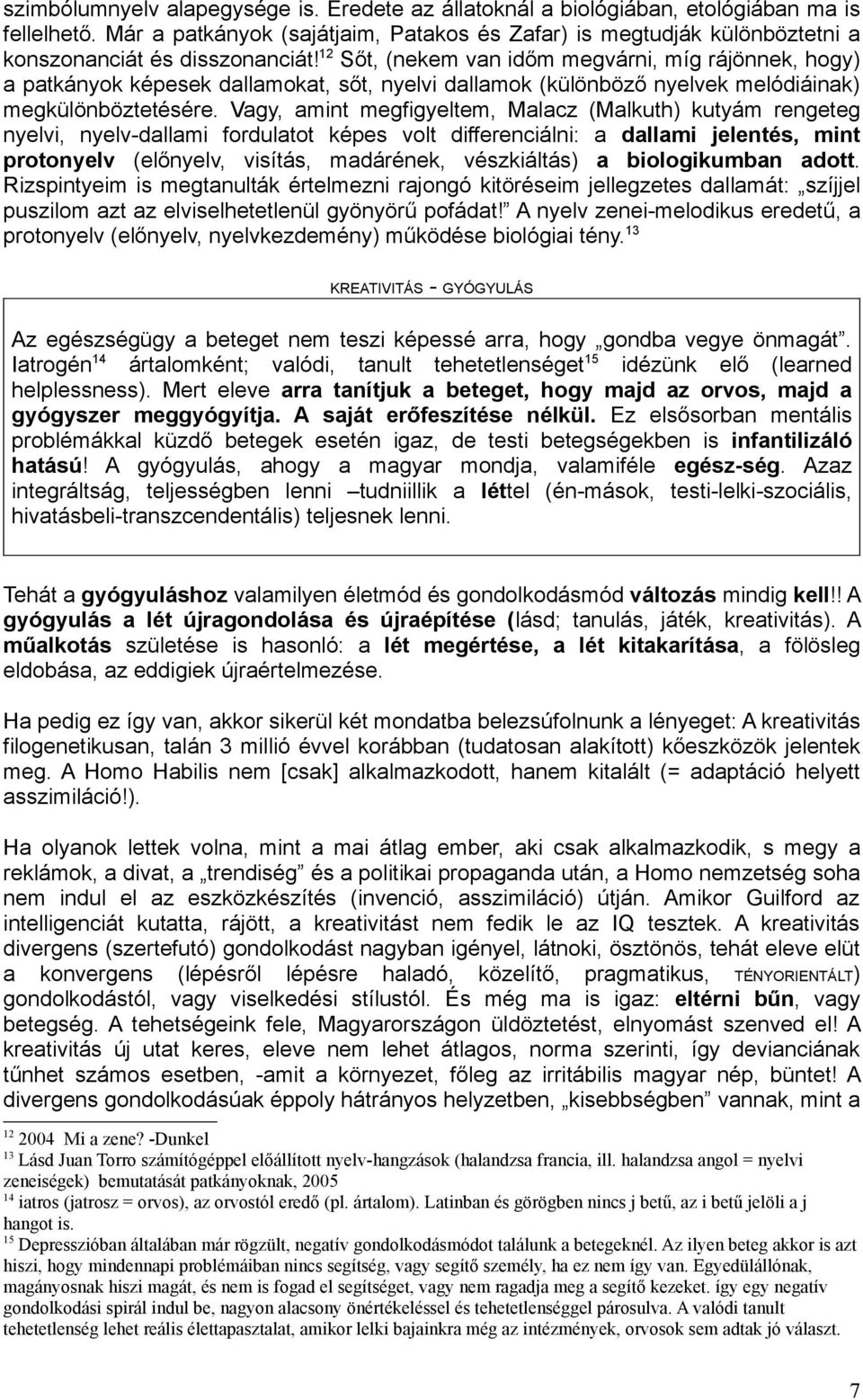 12 Sőt, (nekem van időm megvárni, míg rájönnek, hogy) a patkányok képesek dallamokat, sőt, nyelvi dallamok (különböző nyelvek melódiáinak) megkülönböztetésére.