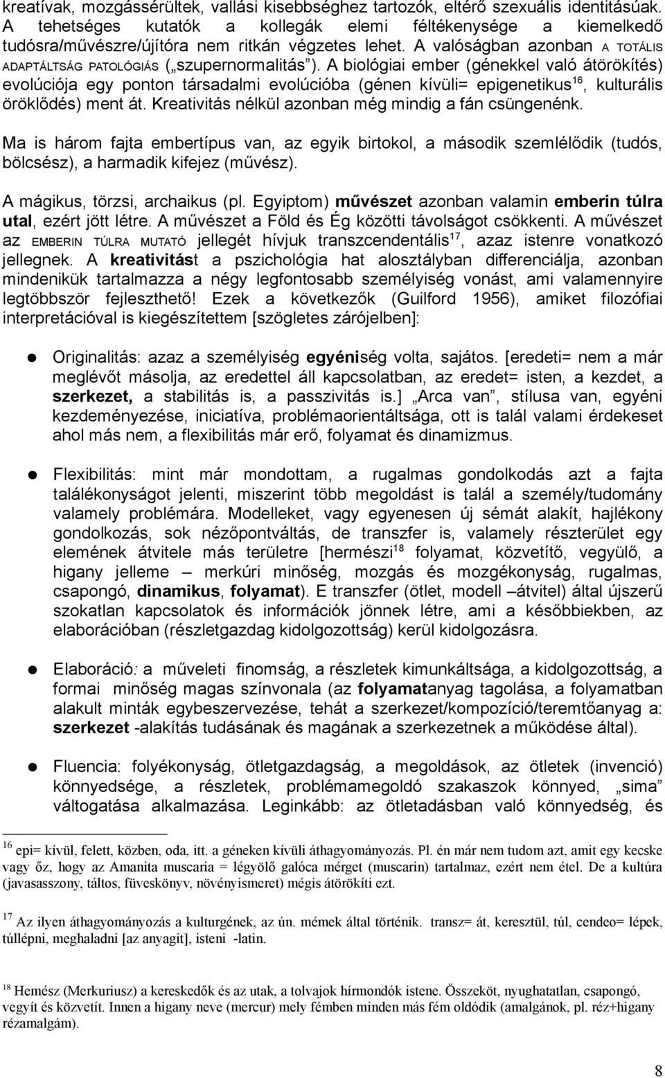 A biológiai ember (génekkel való átörökítés) evolúciója egy ponton társadalmi evolúcióba (génen kívüli= epigenetikus 16, kulturális öröklődés) ment át.