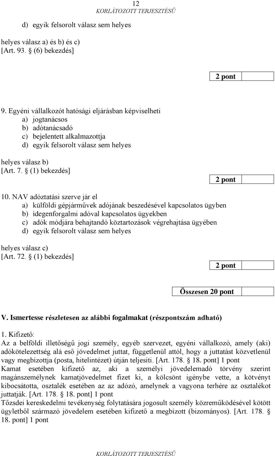 NAV adóztatási szerve jár el a) külföldi gépjárművek adójának beszedésével kapcsolatos ügyben b) idegenforgalmi adóval kapcsolatos ügyekben c) adók módjára behajtandó köztartozások végrehajtása