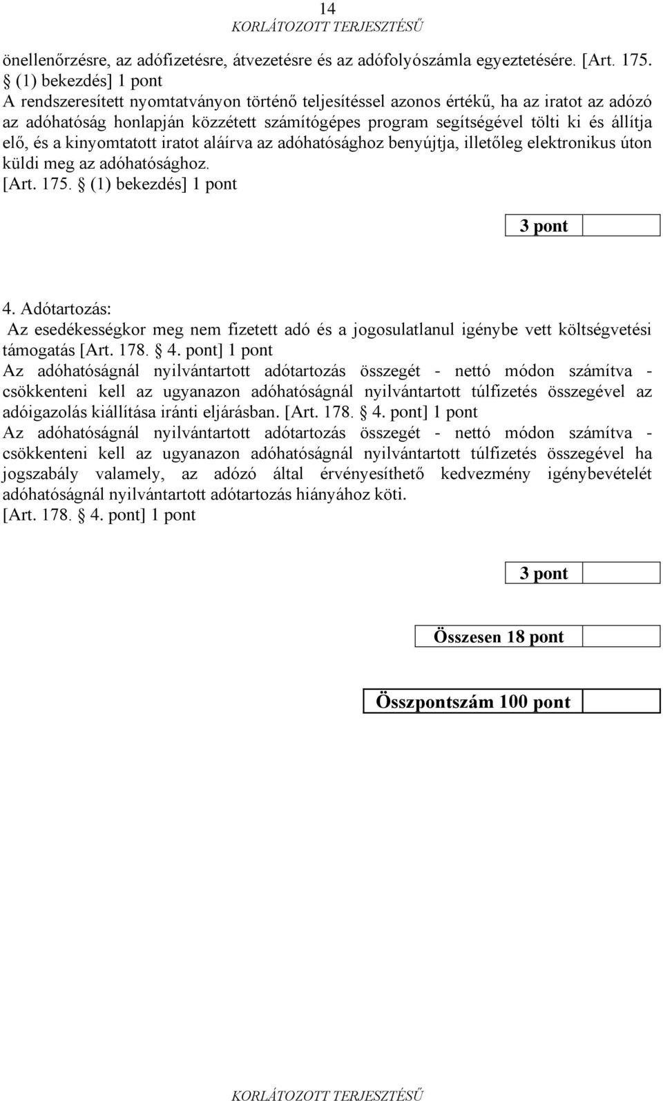 elő, és a kinyomtatott iratot aláírva az adóhatósághoz benyújtja, illetőleg elektronikus úton küldi meg az adóhatósághoz. [Art. 175. (1) bekezdés] 1 pont 3 pont 4.