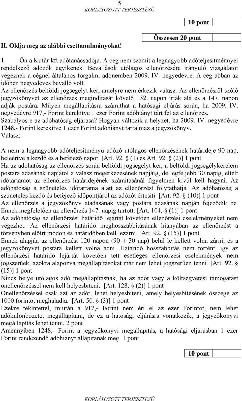 Az ellenőrzés belföldi jogsegélyt kér, amelyre nem érkezik válasz. Az ellenőrzésről szóló jegyzőkönyvet az ellenőrzés megindítását követő 132. napon írják alá és a 147. napon adják postára.