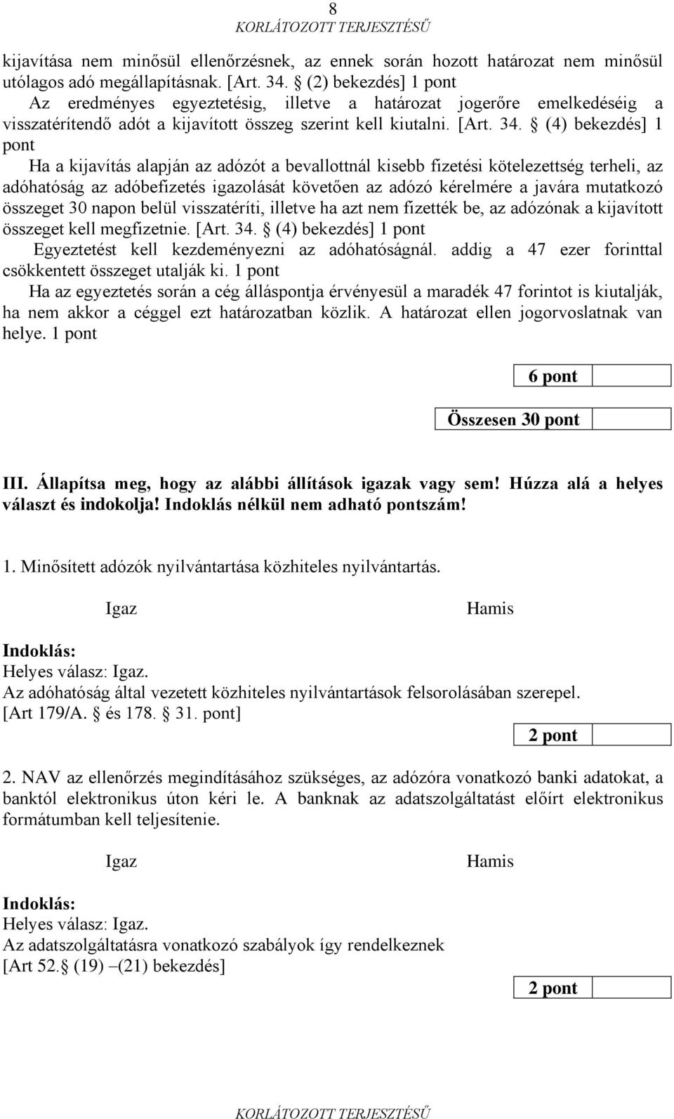 (4) bekezdés] 1 pont Ha a kijavítás alapján az adózót a bevallottnál kisebb fizetési kötelezettség terheli, az adóhatóság az adóbefizetés igazolását követően az adózó kérelmére a javára mutatkozó