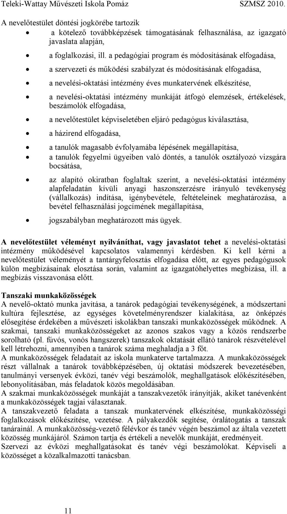 intézmény munkáját átfogó elemzések, értékelések, beszámolók elfogadása, a nevelőtestület képviseletében eljáró pedagógus kiválasztása, a házirend elfogadása, a tanulók magasabb évfolyamába lépésének