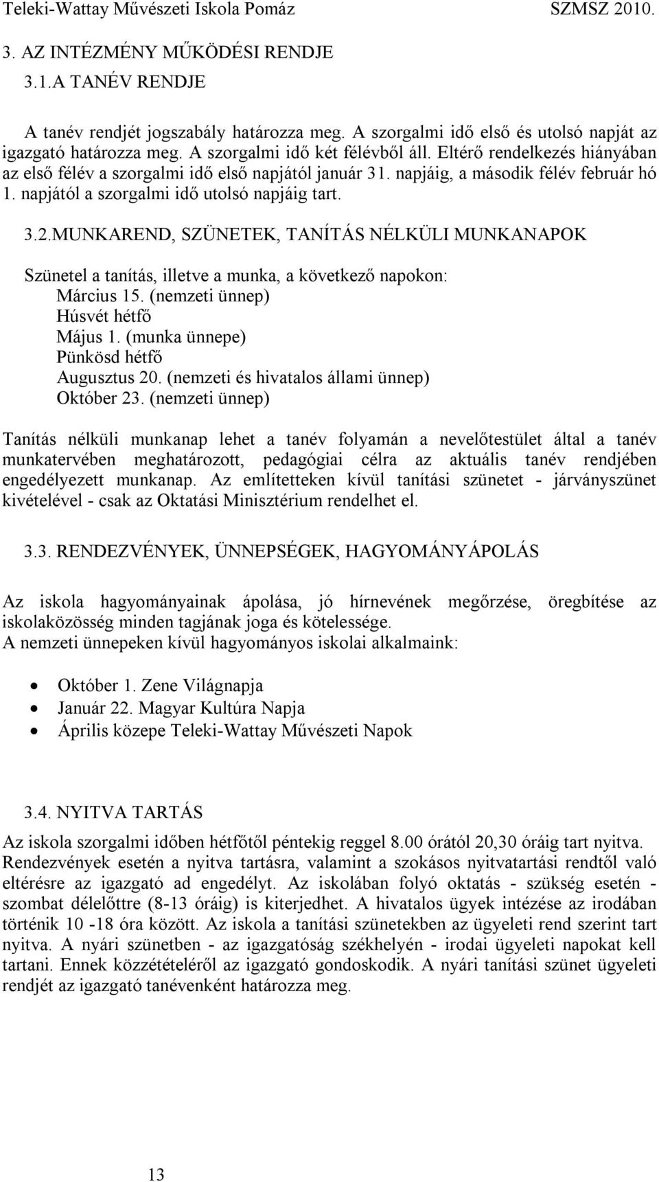 MUNKAREND, SZÜNETEK, TANÍTÁS NÉLKÜLI MUNKANAPOK Szünetel a tanítás, illetve a munka, a következő napokon: Március 15. (nemzeti ünnep) Húsvét hétfő Május 1. (munka ünnepe) Pünkösd hétfő Augusztus 20.