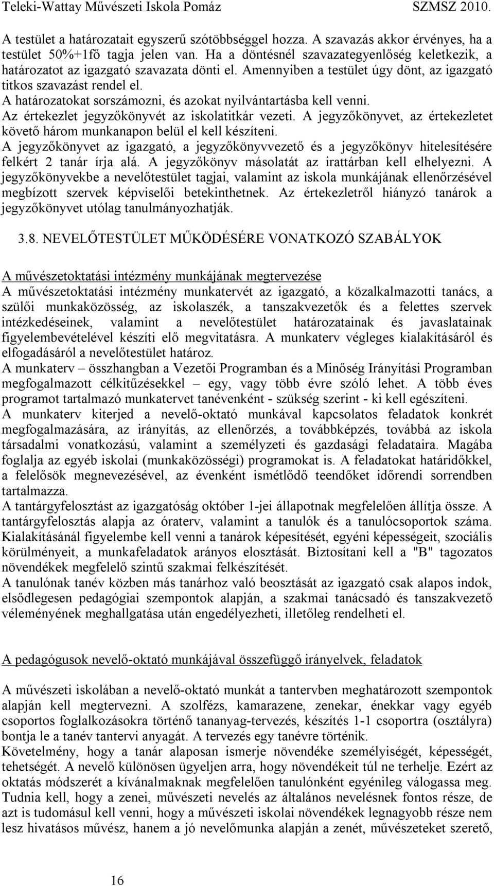 A határozatokat sorszámozni, és azokat nyilvántartásba kell venni. Az értekezlet jegyzőkönyvét az iskolatitkár vezeti. A jegyzőkönyvet, az értekezletet követő három munkanapon belül el kell készíteni.