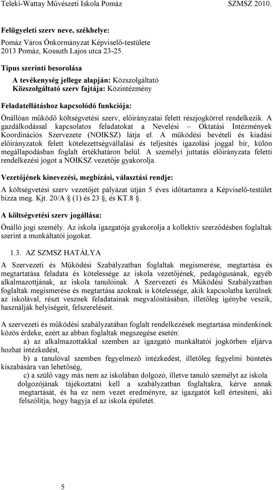 előirányzatai felett részjogkörrel rendelkezik. A gazdálkodással kapcsolatos feladatokat a Nevelési Oktatási Intézmények Koordinációs Szervezete (NOIKSZ) látja el.