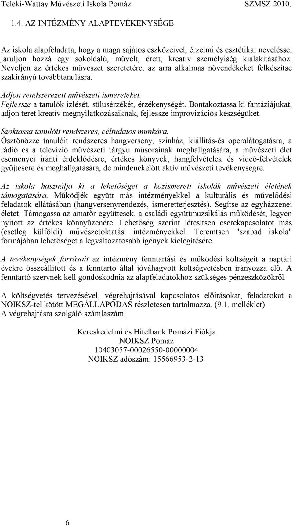 Fejlessze a tanulók ízlését, stílusérzékét, érzékenységét. Bontakoztassa ki fantáziájukat, adjon teret kreatív megnyilatkozásaiknak, fejlessze improvizációs készségüket.