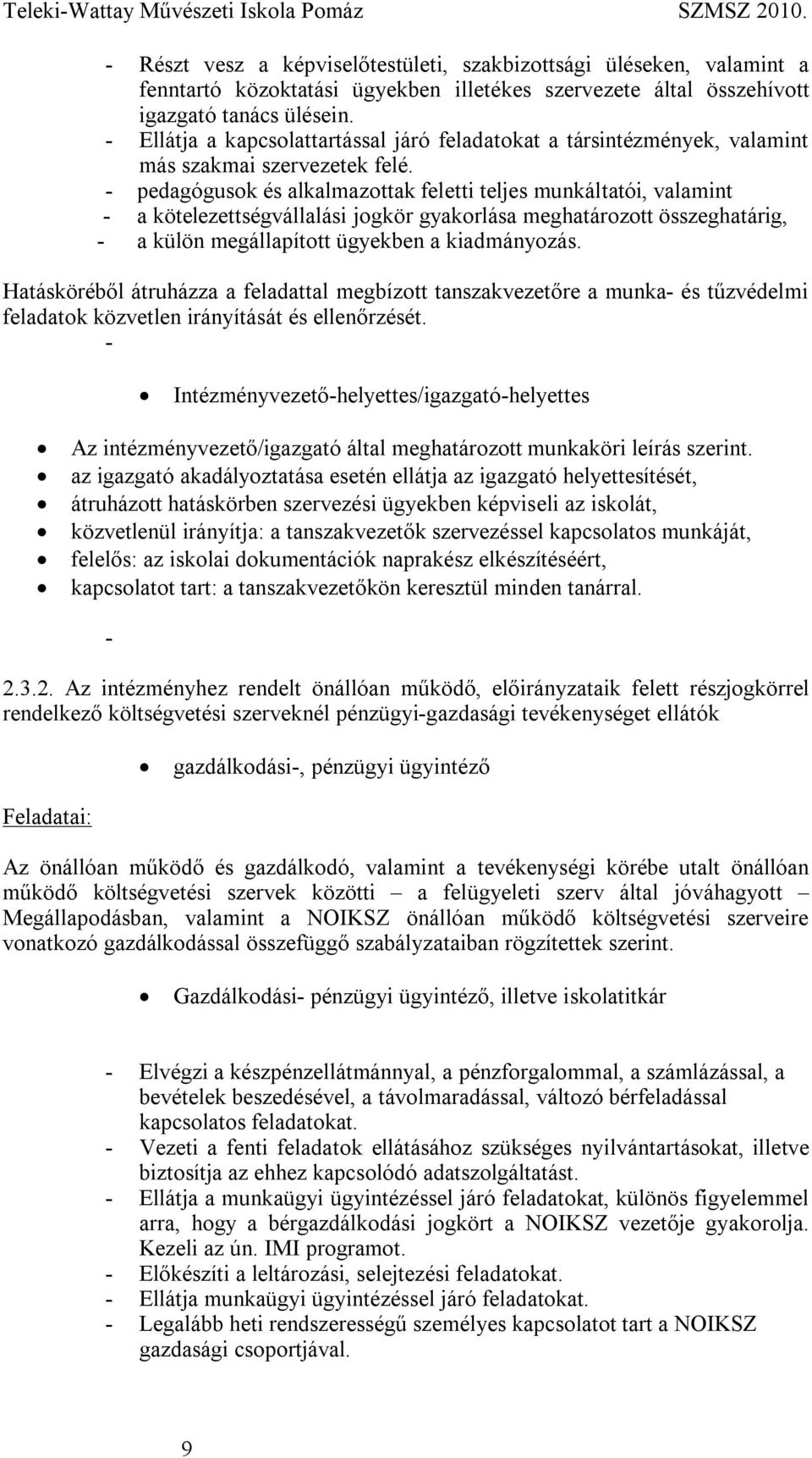 - pedagógusok és alkalmazottak feletti teljes munkáltatói, valamint - a kötelezettségvállalási jogkör gyakorlása meghatározott összeghatárig, - a külön megállapított ügyekben a kiadmányozás.