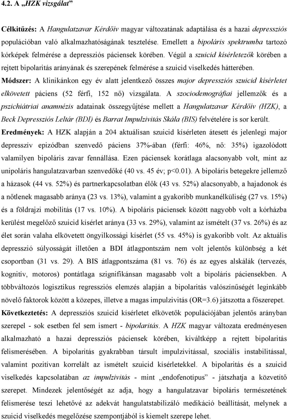 Végül a szuicid kísérletezők körében a rejtett bipolaritás arányának és szerepének felmérése a szuicid viselkedés hátterében.