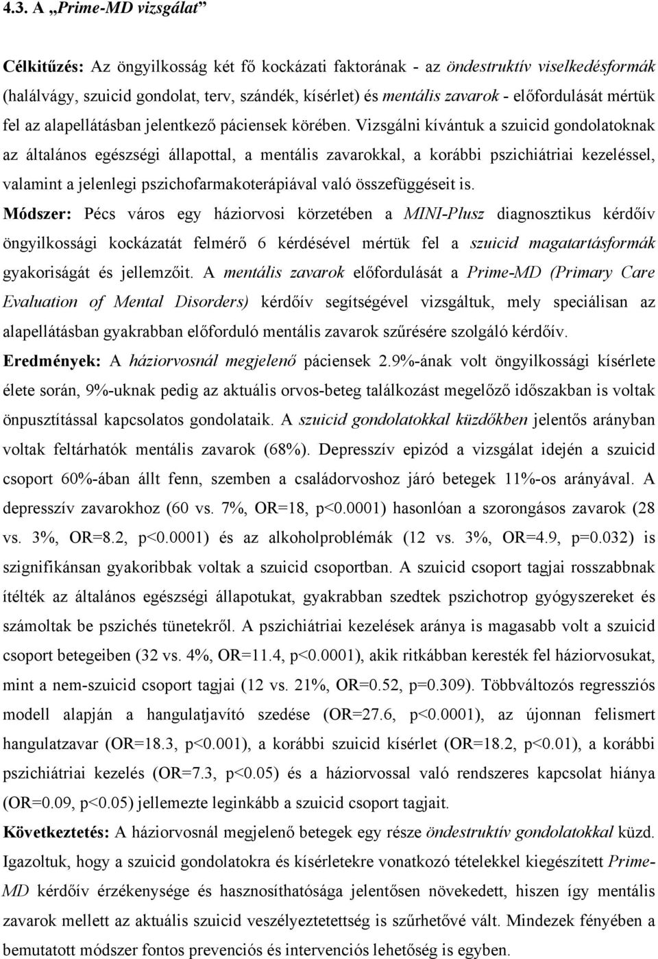 Vizsgálni kívántuk a szuicid gondolatoknak az általános egészségi állapottal, a mentális zavarokkal, a korábbi pszichiátriai kezeléssel, valamint a jelenlegi pszichofarmakoterápiával való