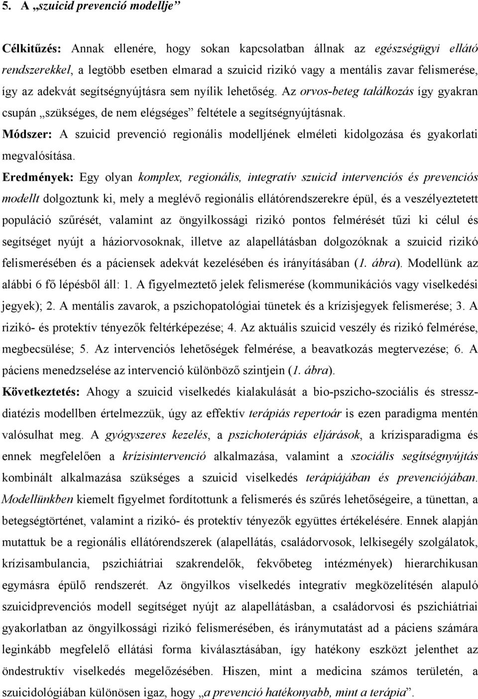 Módszer: A szuicid prevenció regionális modelljének elméleti kidolgozása és gyakorlati megvalósítása.