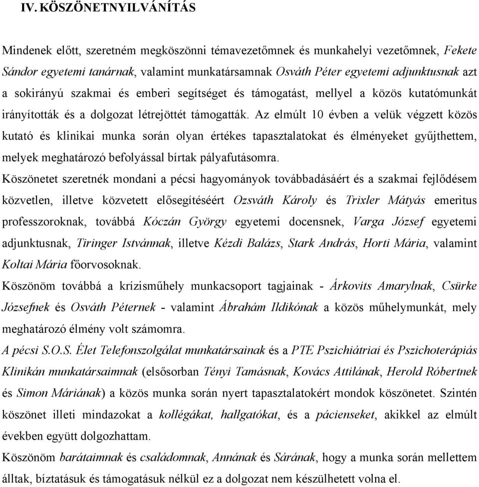 Az elmúlt 10 évben a velük végzett közös kutató és klinikai munka során olyan értékes tapasztalatokat és élményeket gyűjthettem, melyek meghatározó befolyással bírtak pályafutásomra.