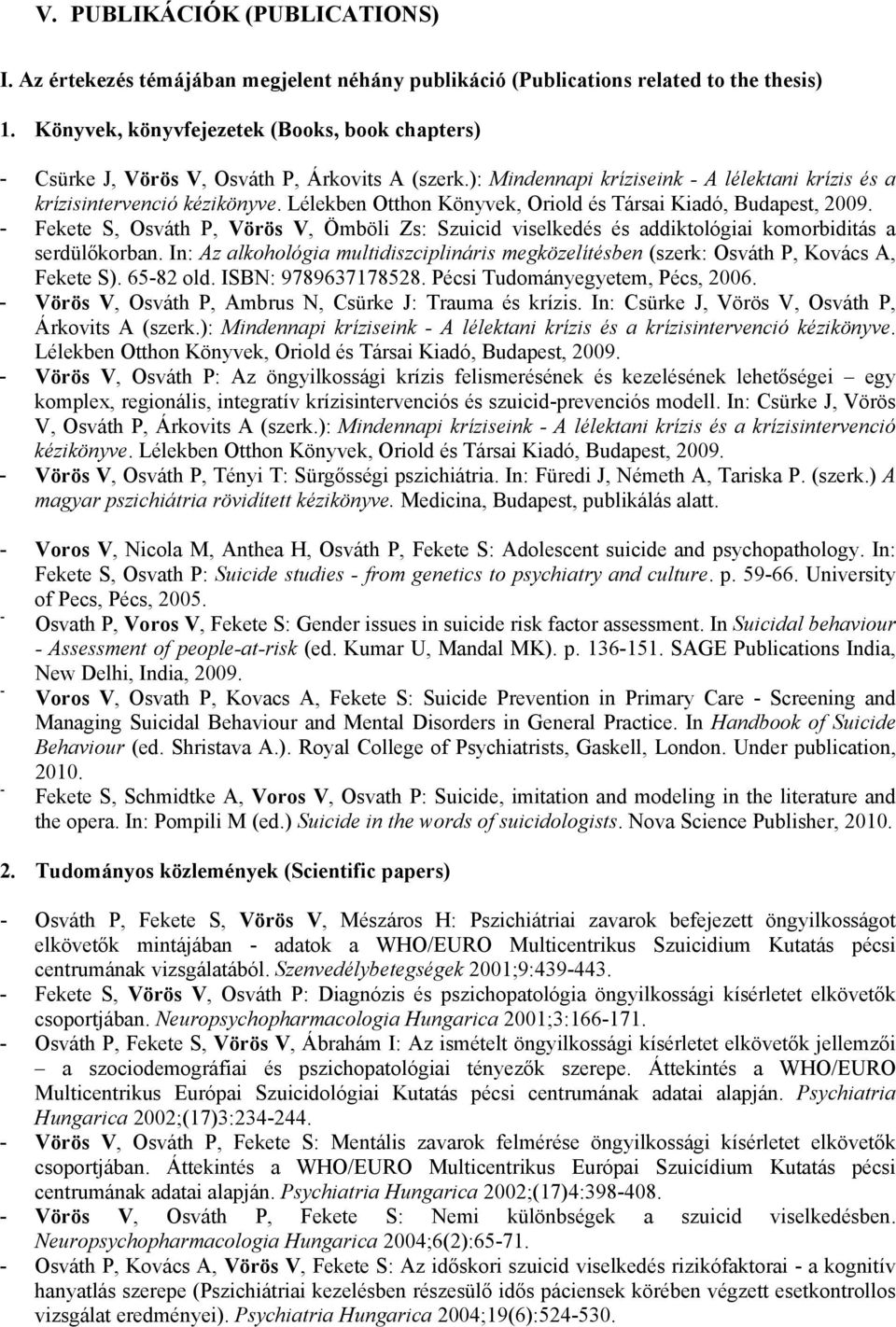 Lélekben Otthon Könyvek, Oriold és Társai Kiadó, Budapest, 2009. - Fekete S, Osváth P, Vörös V, Ömböli Zs: Szuicid viselkedés és addiktológiai komorbiditás a serdülőkorban.