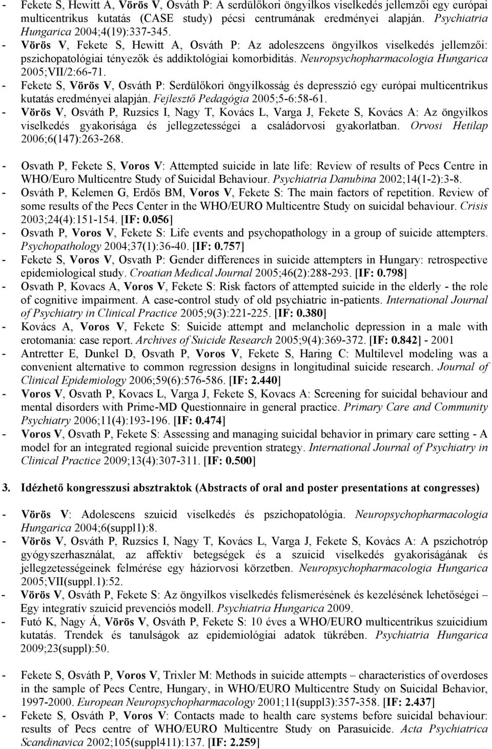 Neuropsychopharmacologia Hungarica 2005;VII/2:66-71. - Fekete S, Vörös V, Osváth P: Serdülőkori öngyilkosság és depresszió egy európai multicentrikus kutatás eredményei alapján.