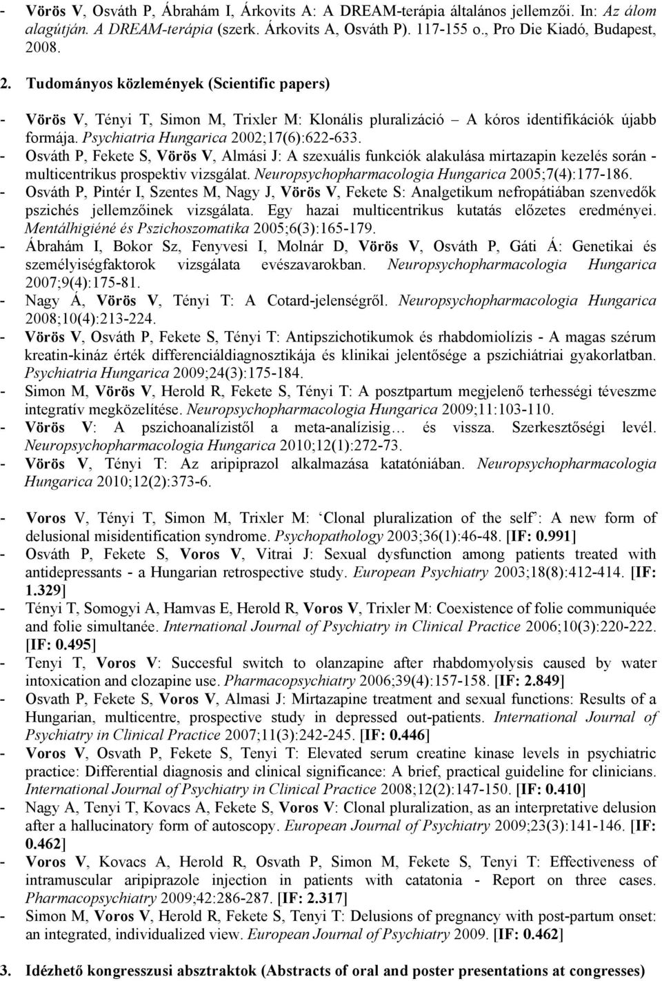 - Osváth P, Fekete S, Vörös V, Almási J: A szexuális funkciók alakulása mirtazapin kezelés során - multicentrikus prospektiv vizsgálat. Neuropsychopharmacologia Hungarica 2005;7(4):177-186.