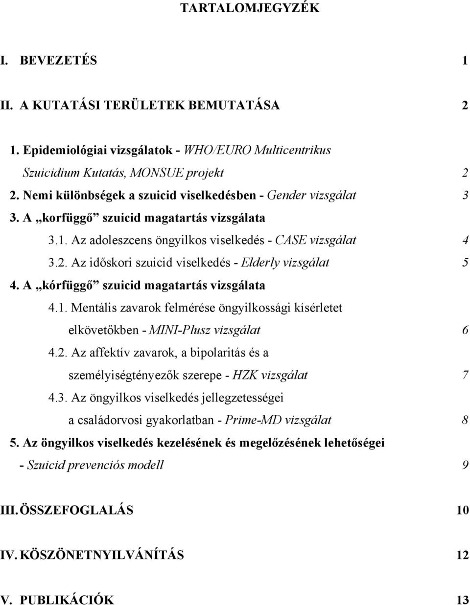 Az időskori szuicid viselkedés - Elderly vizsgálat 5 4. A kórfüggő szuicid magatartás vizsgálata 4.1. Mentális zavarok felmérése öngyilkossági kísérletet elkövetőkben - MINI-Plusz vizsgálat 6 4.2.