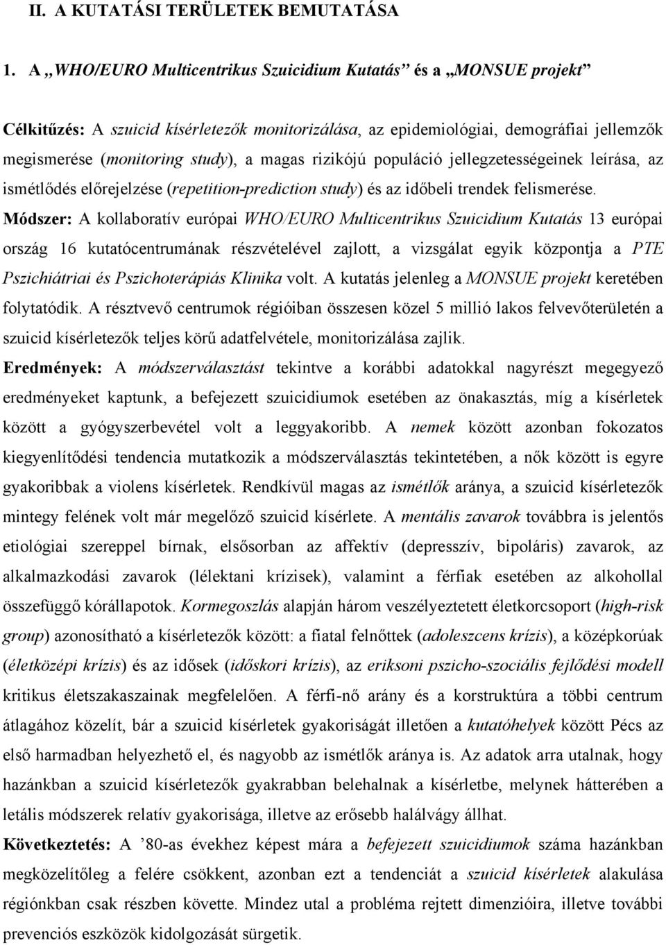 rizikójú populáció jellegzetességeinek leírása, az ismétlődés előrejelzése (repetition-prediction study) és az időbeli trendek felismerése.