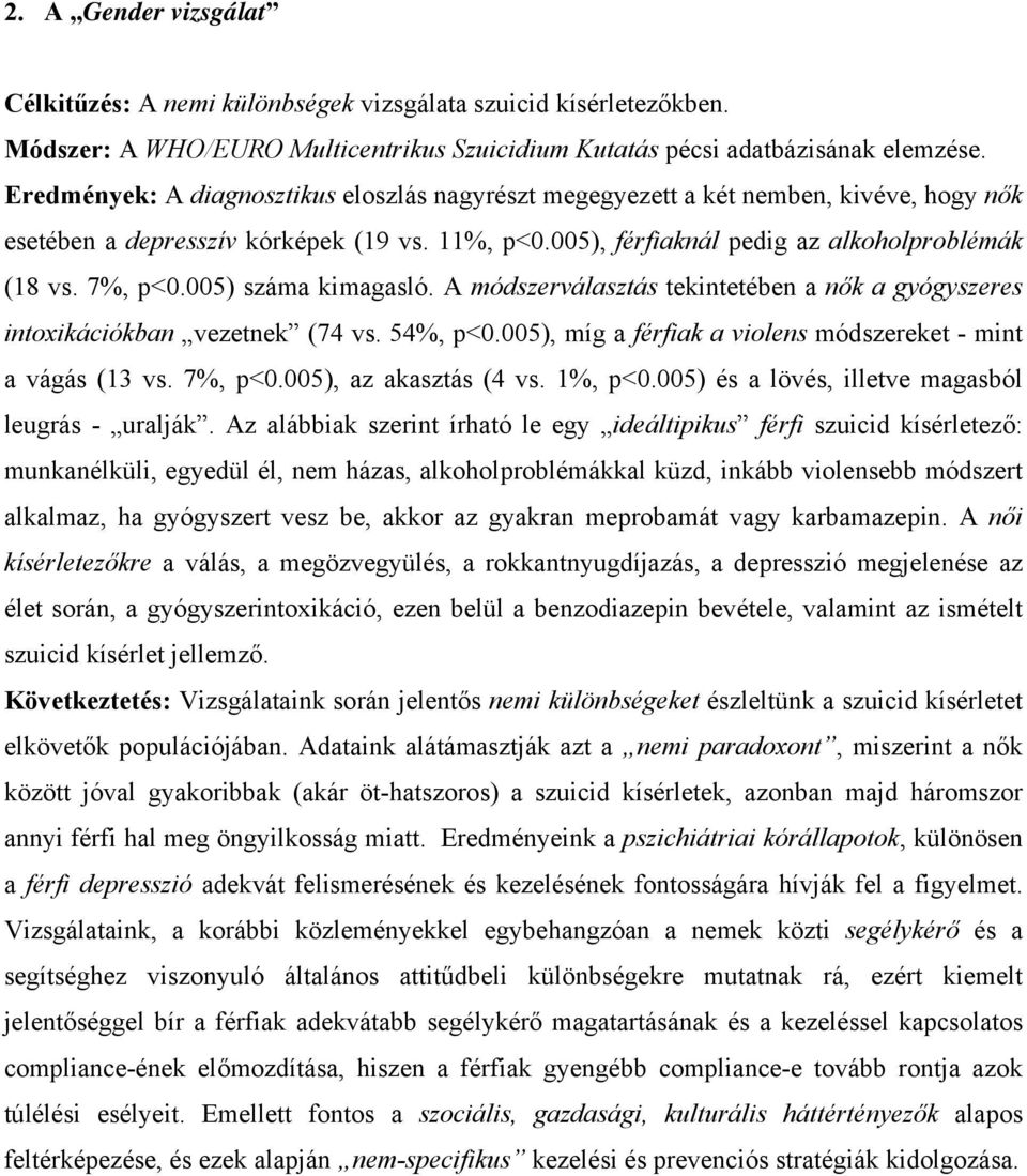 005) száma kimagasló. A módszerválasztás tekintetében a nők a gyógyszeres intoxikációkban vezetnek (74 vs. 54%, p<0.005), míg a férfiak a violens módszereket - mint a vágás (13 vs. 7%, p<0.