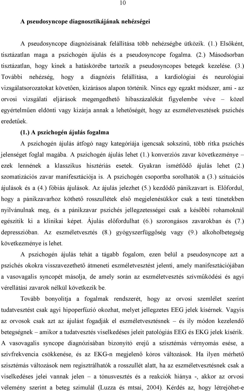 ) További nehézség, hogy a diagnózis felállítása, a kardiológiai és neurológiai vizsgálatsorozatokat követően, kizárásos alapon történik.