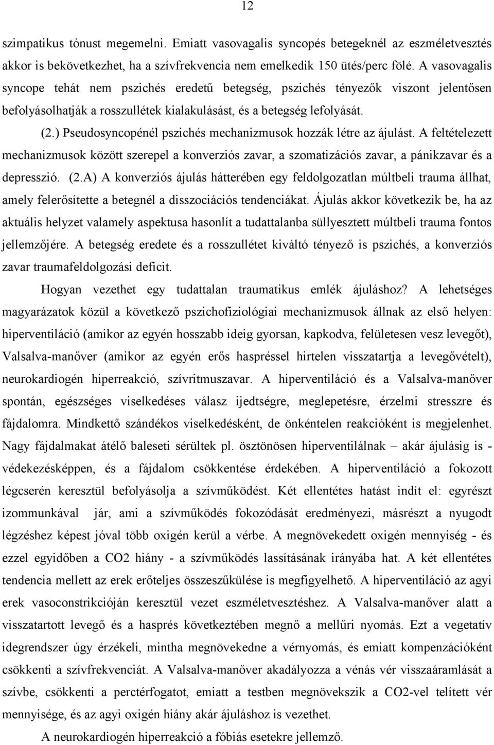 ) Pseudosyncopénél pszichés mechanizmusok hozzák létre az ájulást. A feltételezett mechanizmusok között szerepel a konverziós zavar, a szomatizációs zavar, a pánikzavar és a depresszió. (2.