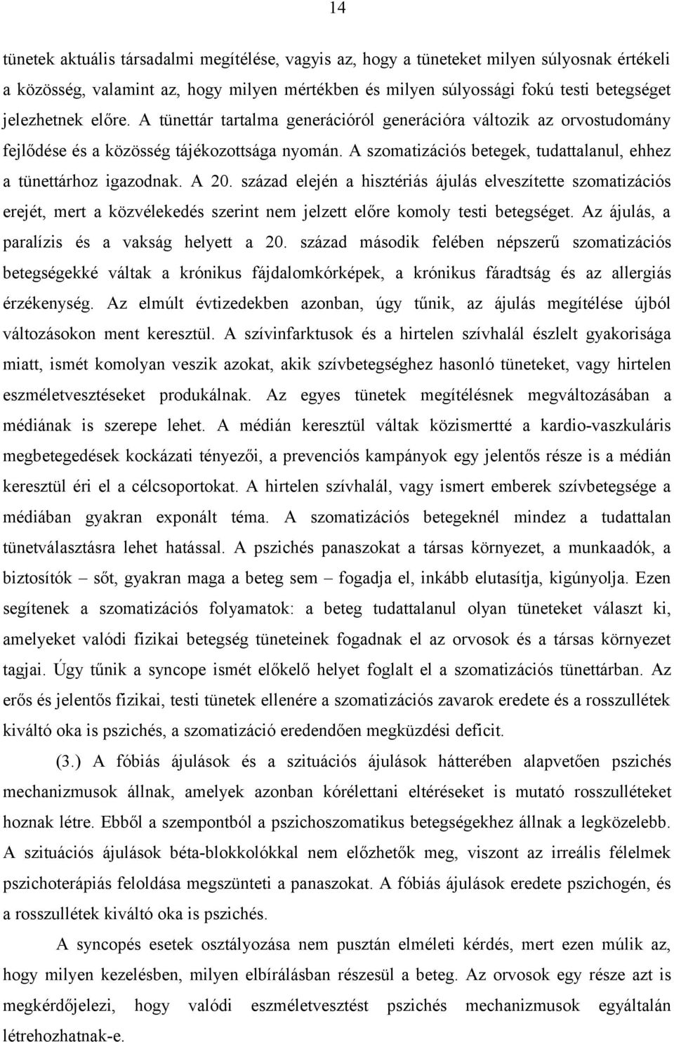 század elején a hisztériás ájulás elveszítette szomatizációs erejét, mert a közvélekedés szerint nem jelzett előre komoly testi betegséget. Az ájulás, a paralízis és a vakság helyett a 20.