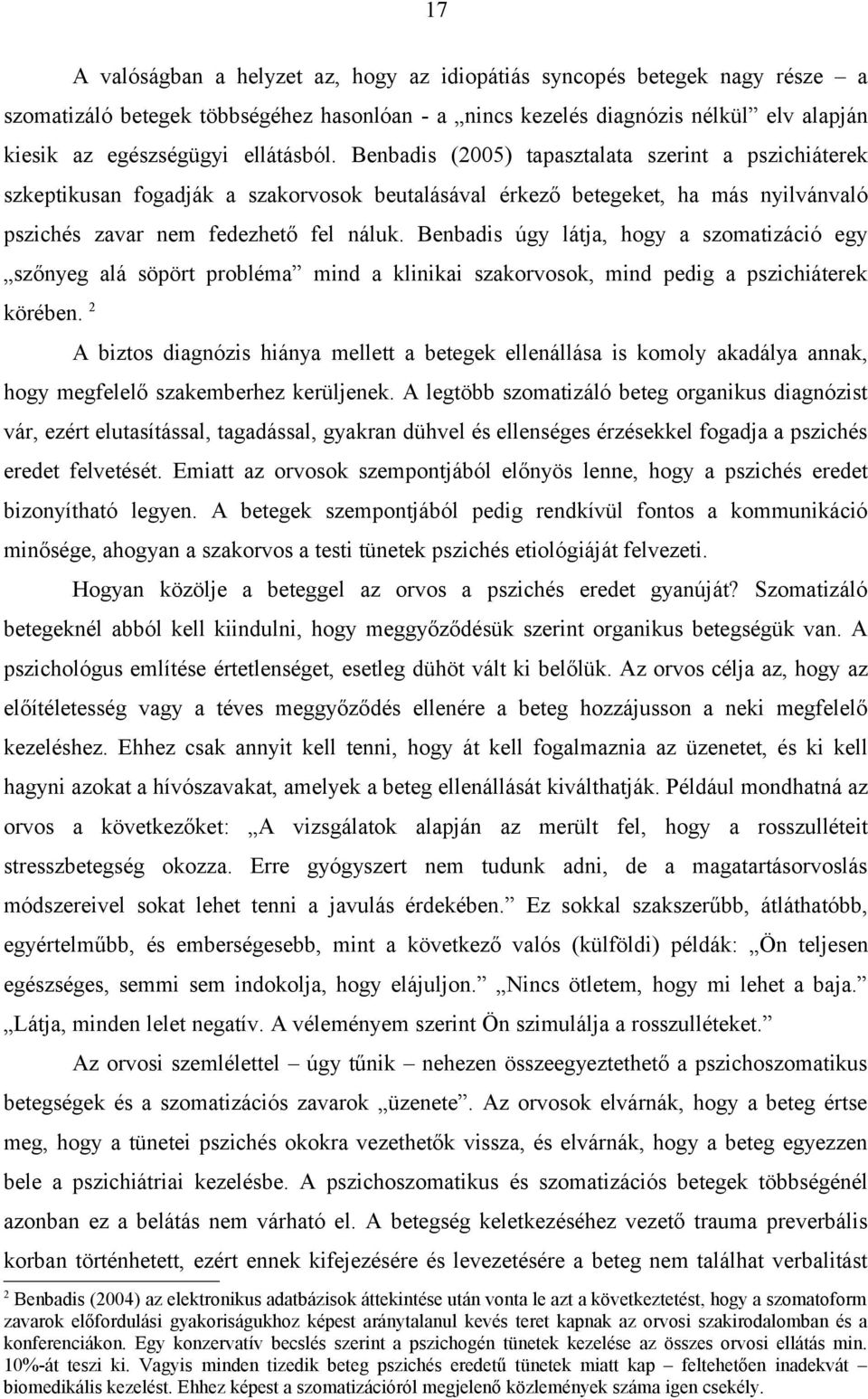 Benbadis úgy látja, hogy a szomatizáció egy szőnyeg alá söpört probléma mind a klinikai szakorvosok, mind pedig a pszichiáterek körében.