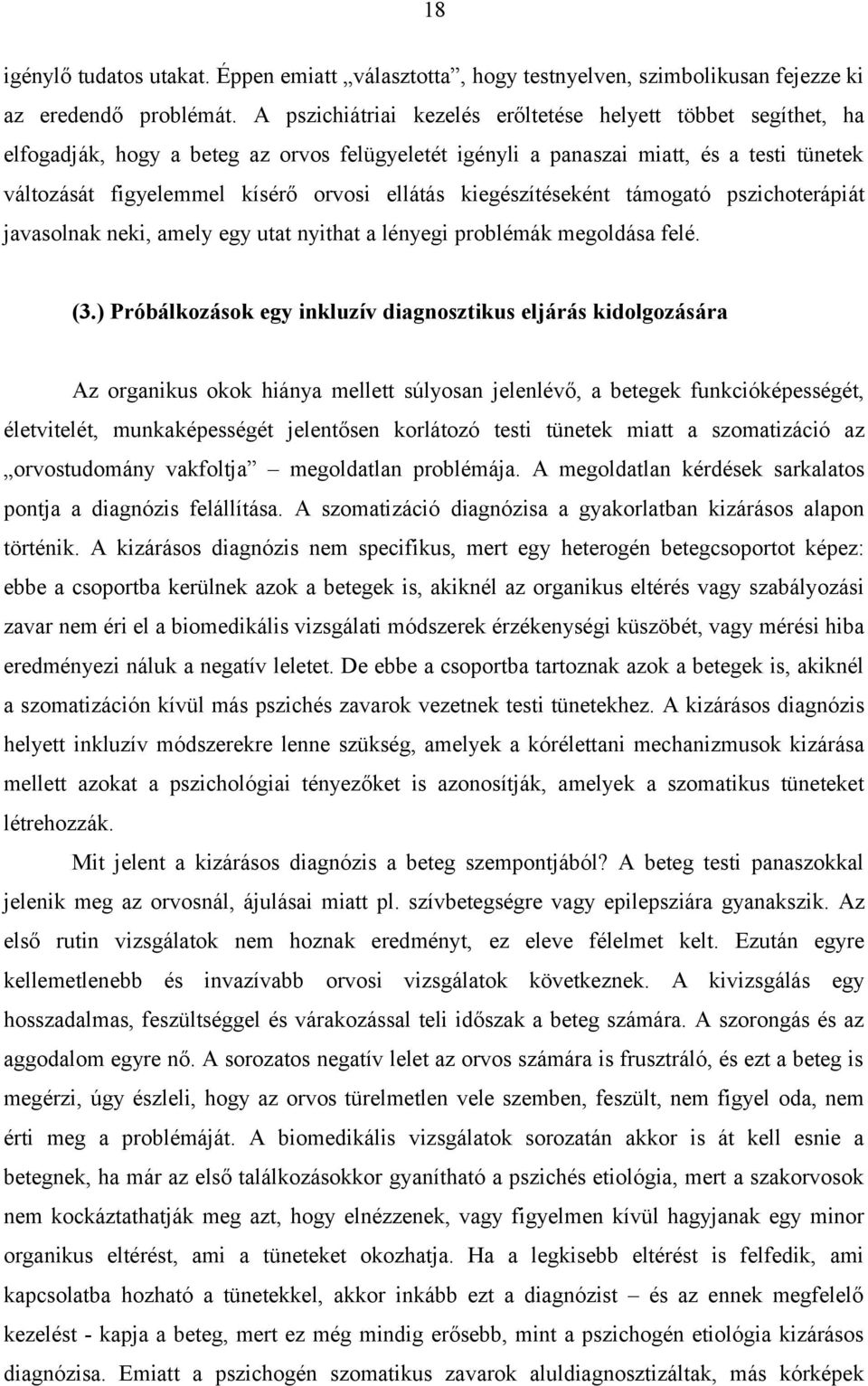 kiegészítéseként támogató pszichoterápiát javasolnak neki, amely egy utat nyithat a lényegi problémák megoldása felé. (3.