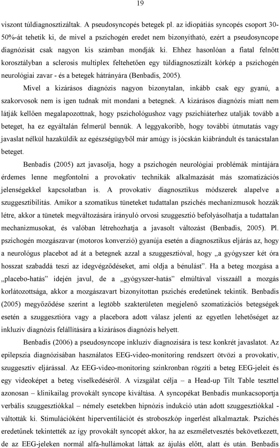 Ehhez hasonlóan a fiatal felnőtt korosztályban a sclerosis multiplex feltehetően egy túldiagnosztizált kórkép a pszichogén neurológiai zavar - és a betegek hátrányára (Benbadis, 2005).