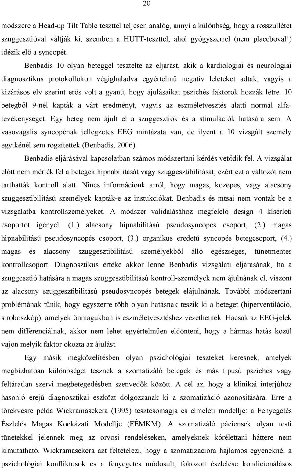 Benbadis 10 olyan beteggel tesztelte az eljárást, akik a kardiológiai és neurológiai diagnosztikus protokollokon végighaladva egyértelmű negatív leleteket adtak, vagyis a kizárásos elv szerint erős