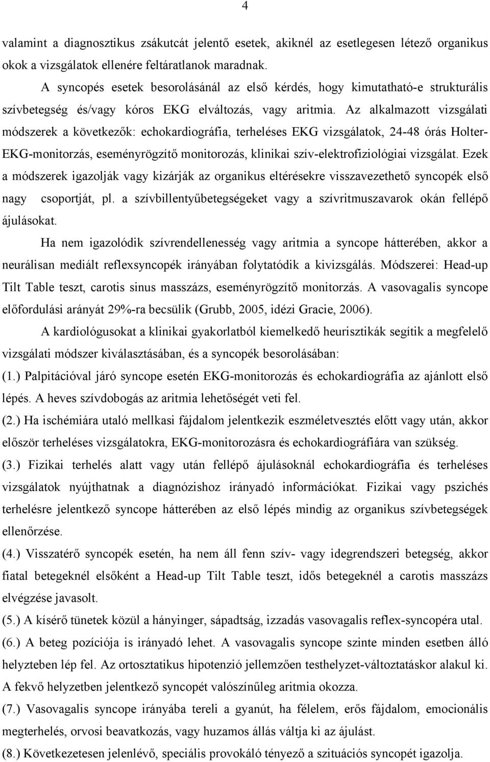 Az alkalmazott vizsgálati módszerek a következők: echokardiográfia, terheléses EKG vizsgálatok, 24-48 órás Holter- EKG-monitorzás, eseményrögzítő monitorozás, klinikai szív-elektrofiziológiai