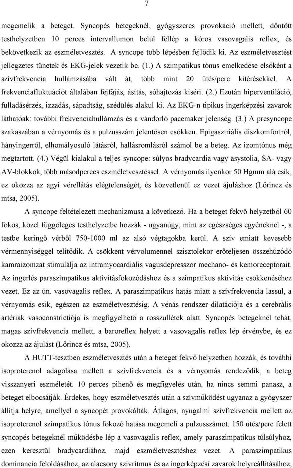 ) A szimpatikus tónus emelkedése elsőként a szívfrekvencia hullámzásába vált át, több mint 20 ütés/perc kitérésekkel. A frekvenciafluktuációt általában fejfájás, ásítás, sóhajtozás kíséri. (2.