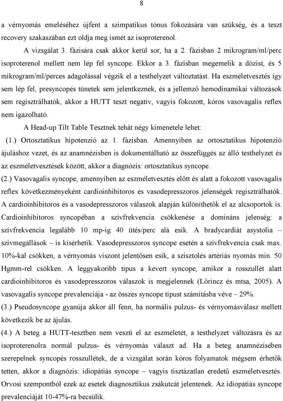 Ha eszméletvesztés így sem lép fel, presyncopés tünetek sem jelentkeznek, és a jellemző hemodinamikai változások sem regisztrálhatók, akkor a HUTT teszt negatív, vagyis fokozott, kóros vasovagalis