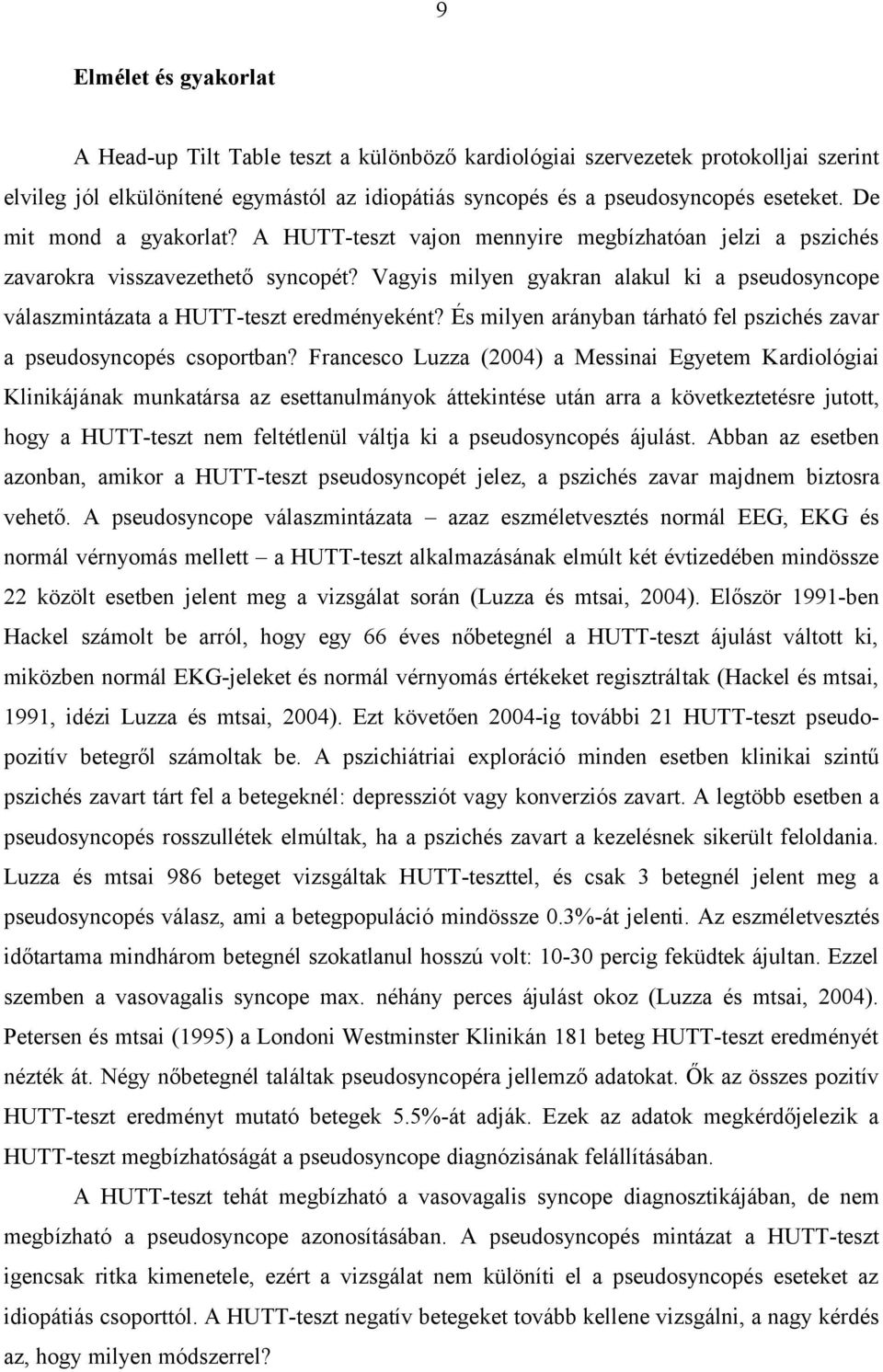 Vagyis milyen gyakran alakul ki a pseudosyncope válaszmintázata a HUTT-teszt eredményeként? És milyen arányban tárható fel pszichés zavar a pseudosyncopés csoportban?