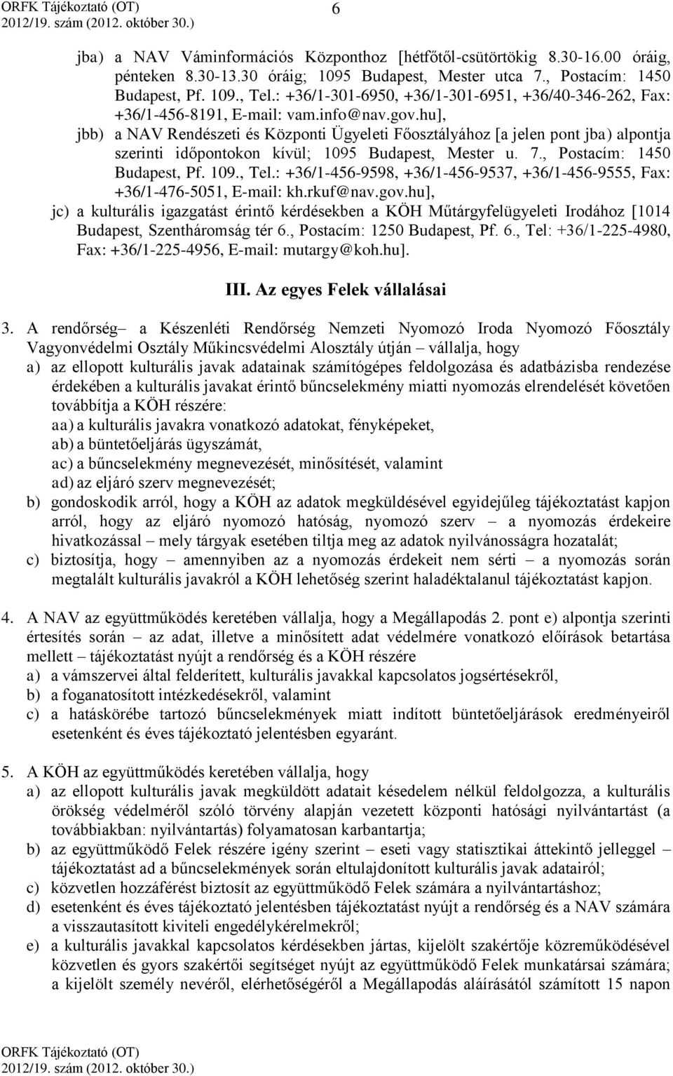 hu], jbb) a NAV Rendészeti és Központi Ügyeleti Főosztályához [a jelen pont jba) alpontja szerinti időpontokon kívül; 1095 Budapest, Mester u. 7., Postacím: 1450 Budapest, Pf. 109., Tel.