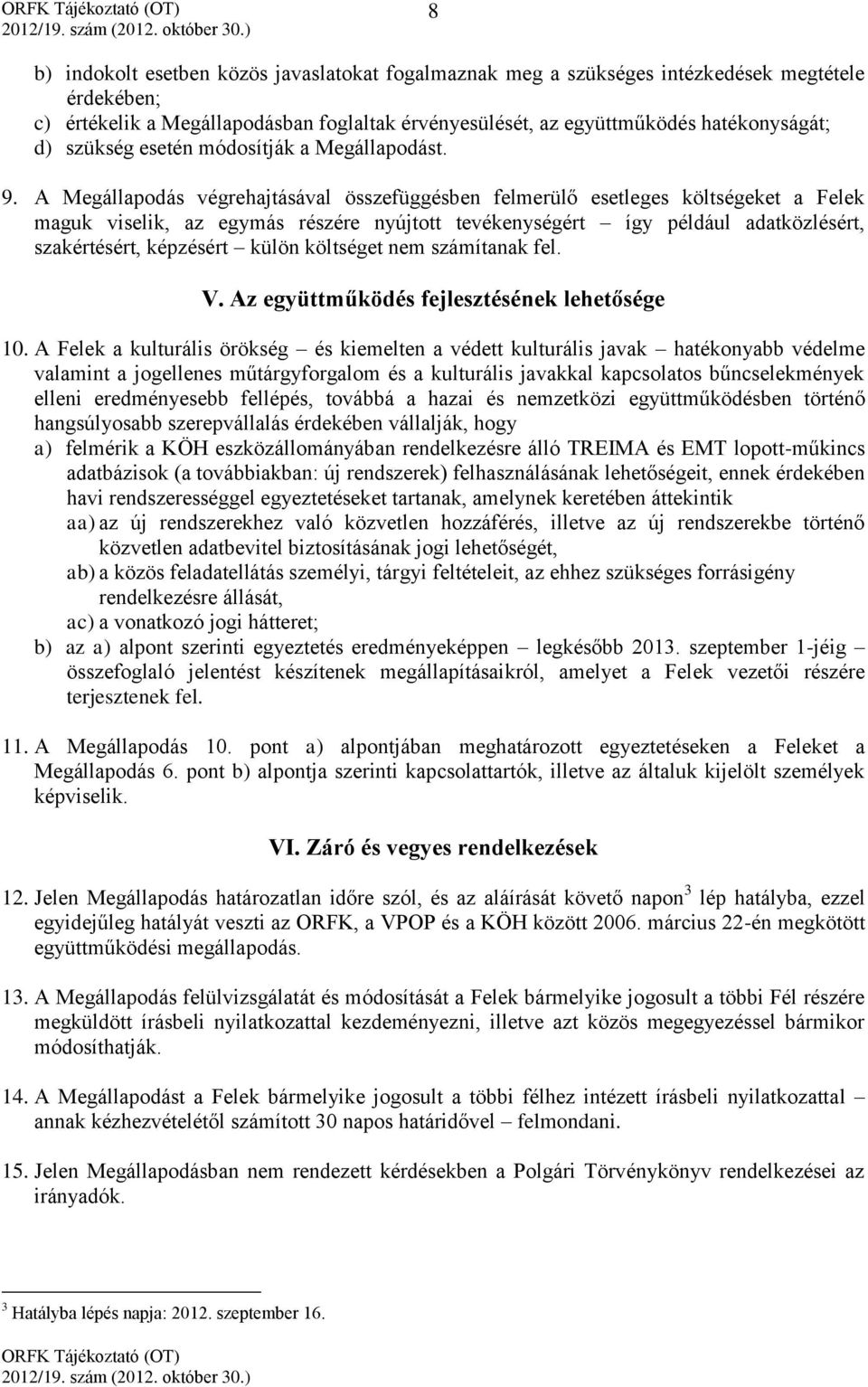 A Megállapodás végrehajtásával összefüggésben felmerülő esetleges költségeket a Felek maguk viselik, az egymás részére nyújtott tevékenységért így például adatközlésért, szakértésért, képzésért külön