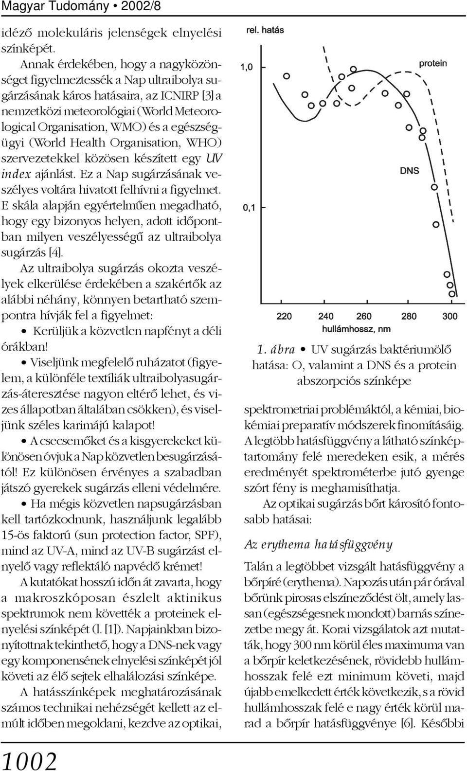 egészségügyi (World Health Organisation, WHO) szervezetekkel közösen készített egy UV index ajánlást. Ez a Nap sugárzásának veszélyes voltára hivatott felhívni a figyelmet.